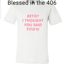 Load image into Gallery viewer, Keto? Tito&#39;s Shirt